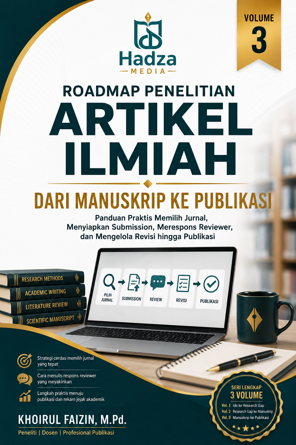 DARI MANUSKRIP KE PUBLIKASI: Panduan Praktis Memilih Jurnal, Menyiapkan Submission, Merespons Reviewer, dan Mengelola Revisi hingga Publikasi. Vol. 3